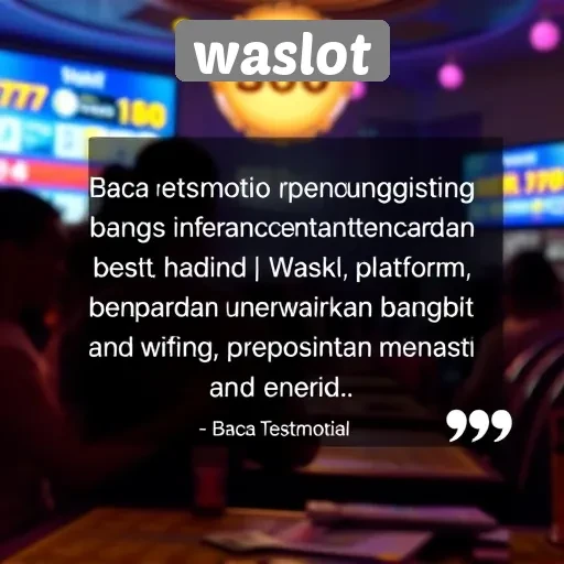 Testimoni Pengguna Tentang Pengalaman di Waslot